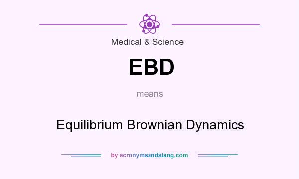 What does EBD mean? It stands for Equilibrium Brownian Dynamics