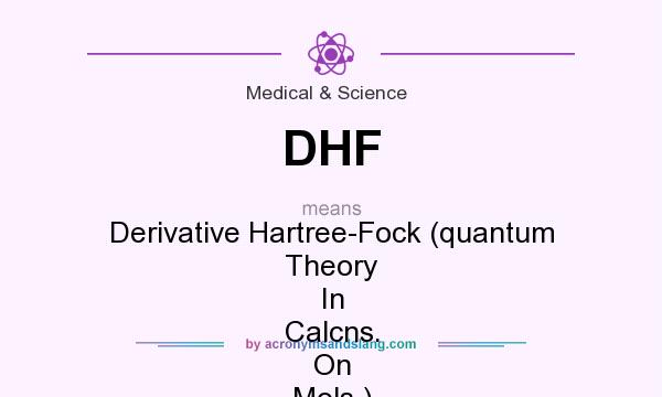 What does DHF mean? It stands for Derivative Hartree-Fock (quantum Theory In Calcns. On Mols.)