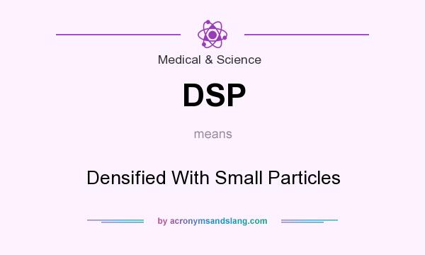 What does DSP mean? It stands for Densified With Small Particles