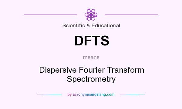 What does DFTS mean? It stands for Dispersive Fourier Transform Spectrometry