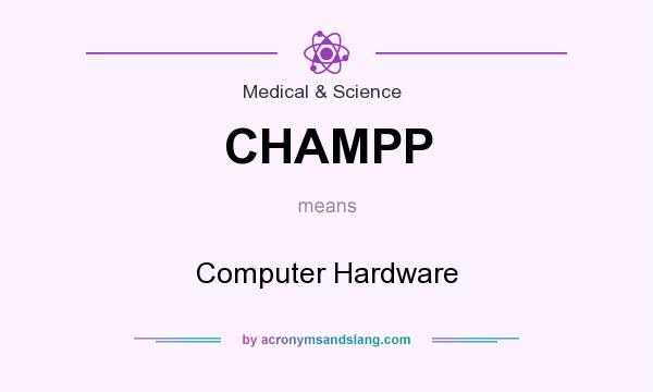 What does CHAMPP mean? It stands for Computer Hardware