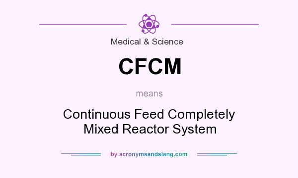 What does CFCM mean? It stands for Continuous Feed Completely Mixed Reactor System