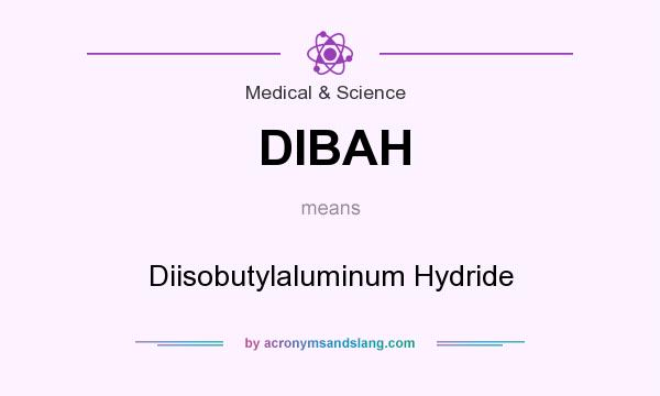 What does DIBAH mean? It stands for Diisobutylaluminum Hydride