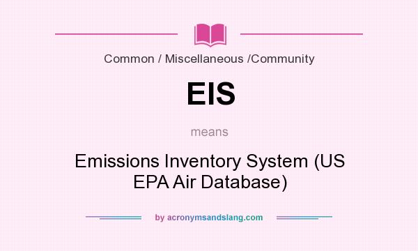 What does EIS mean? It stands for Emissions Inventory System (US EPA Air Database)