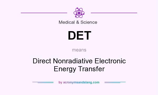 What does DET mean? It stands for Direct Nonradiative Electronic Energy Transfer