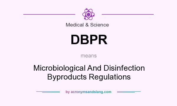 What does DBPR mean? It stands for Microbiological And Disinfection Byproducts Regulations