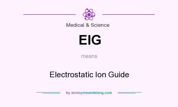 What does EIG mean? It stands for Electrostatic Ion Guide