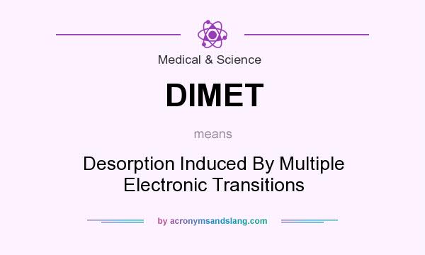 What does DIMET mean? It stands for Desorption Induced By Multiple Electronic Transitions