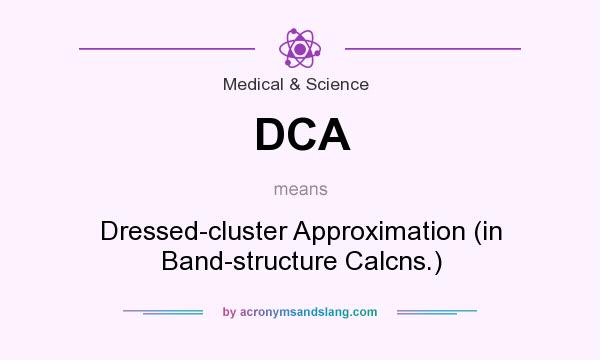 What does DCA mean? It stands for Dressed-cluster Approximation (in Band-structure Calcns.)