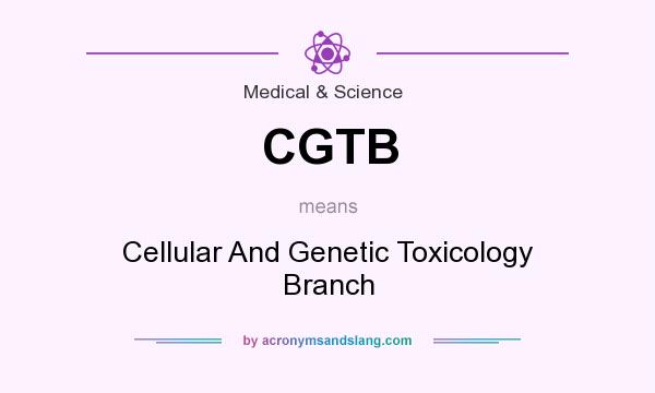 What does CGTB mean? It stands for Cellular And Genetic Toxicology Branch