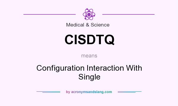 What does CISDTQ mean? It stands for Configuration Interaction With Single