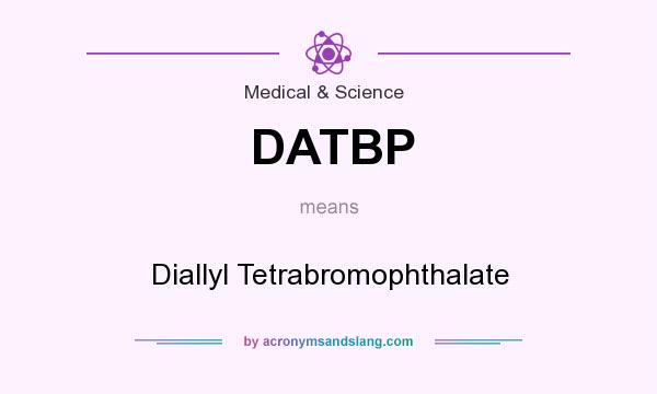 What does DATBP mean? It stands for Diallyl Tetrabromophthalate