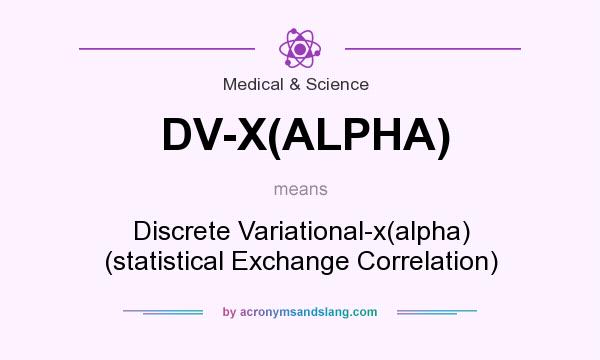 What does DV-X(ALPHA) mean? It stands for Discrete Variational-x(alpha) (statistical Exchange Correlation)