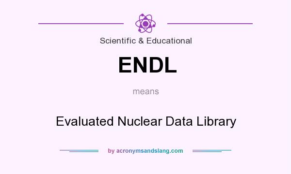 What does ENDL mean? It stands for Evaluated Nuclear Data Library