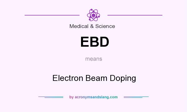 What does EBD mean? It stands for Electron Beam Doping