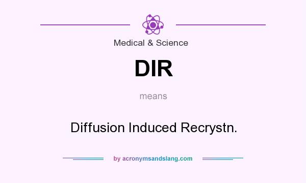 What does DIR mean? It stands for Diffusion Induced Recrystn.
