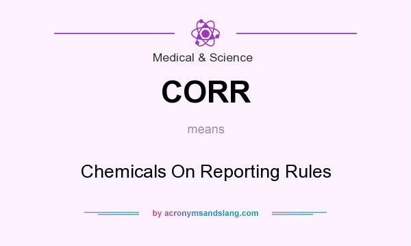 What does CORR mean? It stands for Chemicals On Reporting Rules