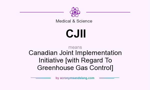 What does CJII mean? It stands for Canadian Joint Implementation Initiative [with Regard To Greenhouse Gas Control]
