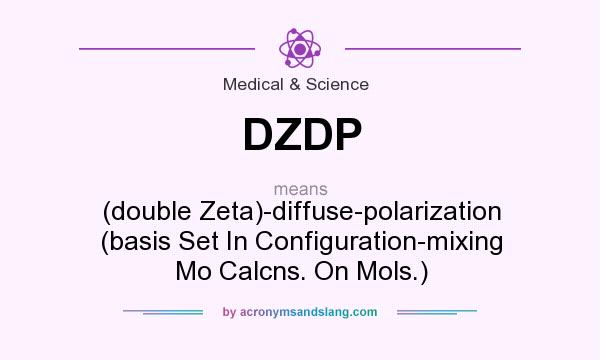 What does DZDP mean? It stands for (double Zeta)-diffuse-polarization (basis Set In Configuration-mixing Mo Calcns. On Mols.)