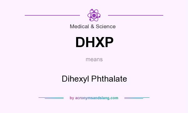 What does DHXP mean? It stands for Dihexyl Phthalate