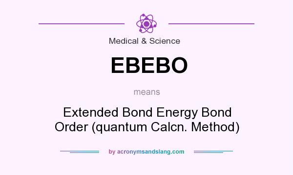 What does EBEBO mean? It stands for Extended Bond Energy Bond Order (quantum Calcn. Method)