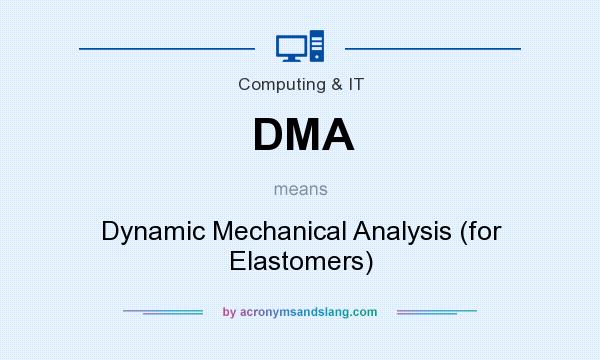 What does DMA mean? It stands for Dynamic Mechanical Analysis (for Elastomers)