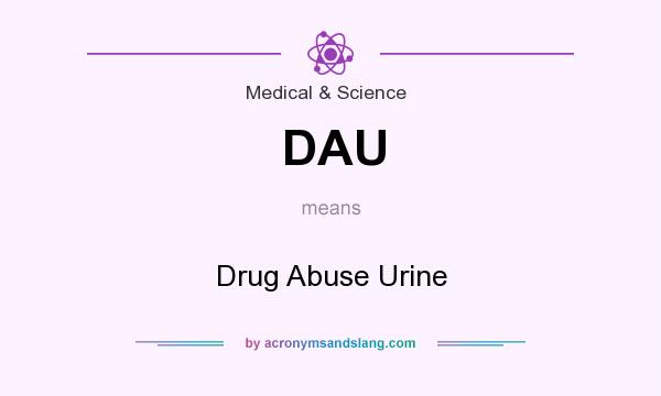 What does DAU mean? It stands for Drug Abuse Urine
