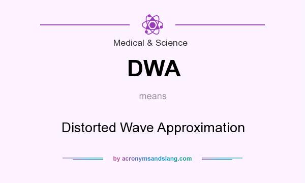 What does DWA mean? It stands for Distorted Wave Approximation