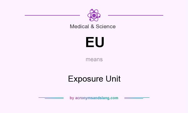 What does EU mean? It stands for Exposure Unit
