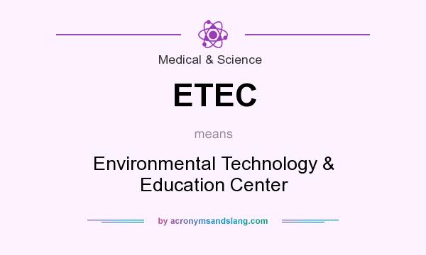 What does ETEC mean? It stands for Environmental Technology & Education Center