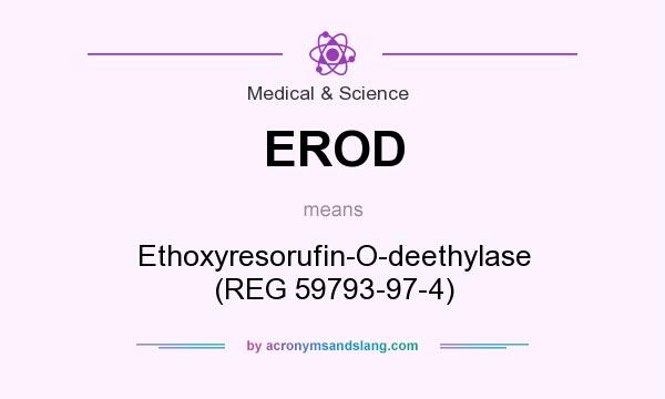 What does EROD mean? It stands for Ethoxyresorufin-O-deethylase (REG 59793-97-4)