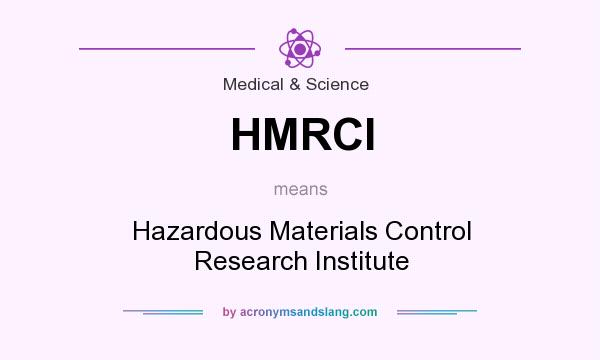 What does HMRCI mean? It stands for Hazardous Materials Control Research Institute