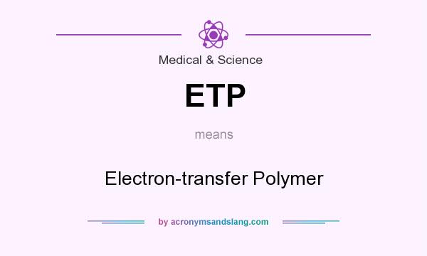 What does ETP mean? It stands for Electron-transfer Polymer