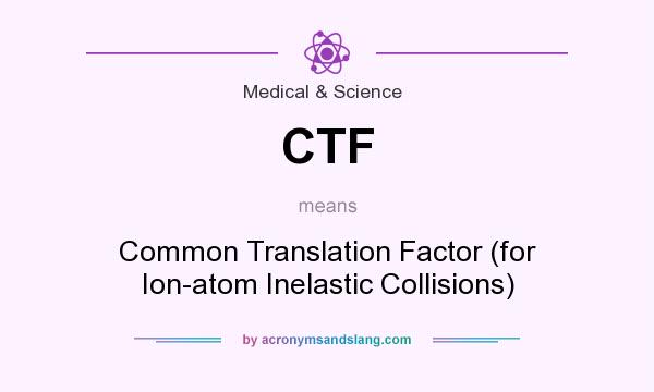 What does CTF mean? It stands for Common Translation Factor (for Ion-atom Inelastic Collisions)