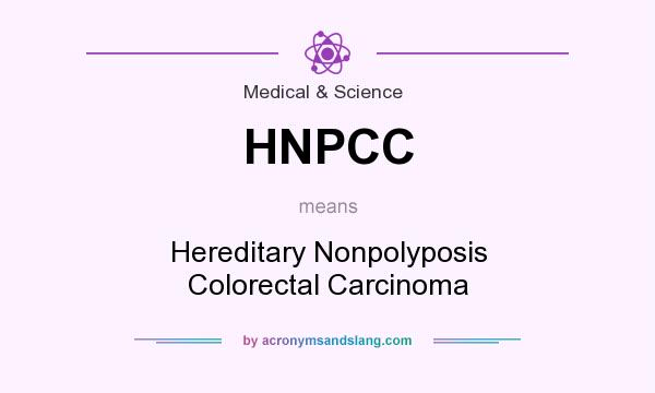 What does HNPCC mean? It stands for Hereditary Nonpolyposis Colorectal Carcinoma