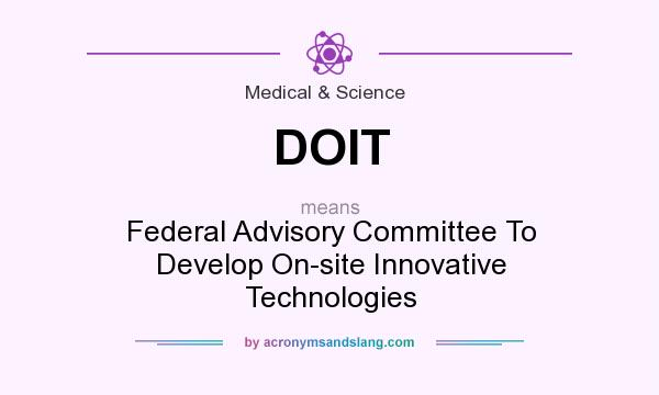 What does DOIT mean? It stands for Federal Advisory Committee To Develop On-site Innovative Technologies