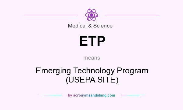 What does ETP mean? It stands for Emerging Technology Program (USEPA SITE)