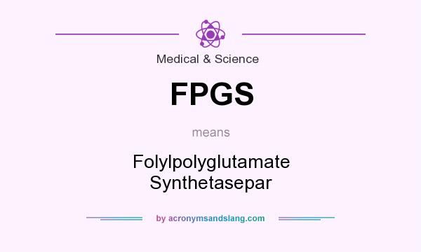 What does FPGS mean? It stands for Folylpolyglutamate Synthetasepar