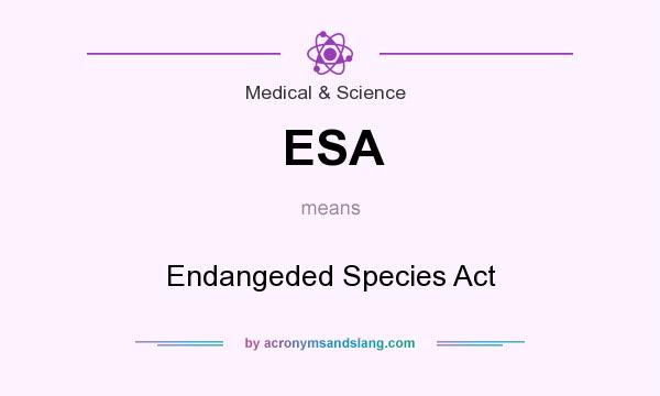 What does ESA mean? It stands for Endangeded Species Act