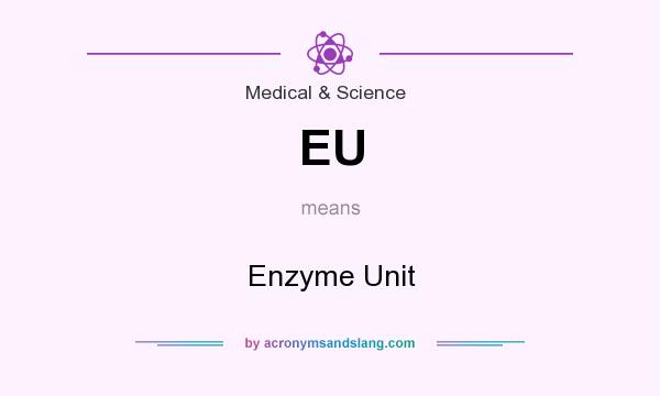 What does EU mean? It stands for Enzyme Unit