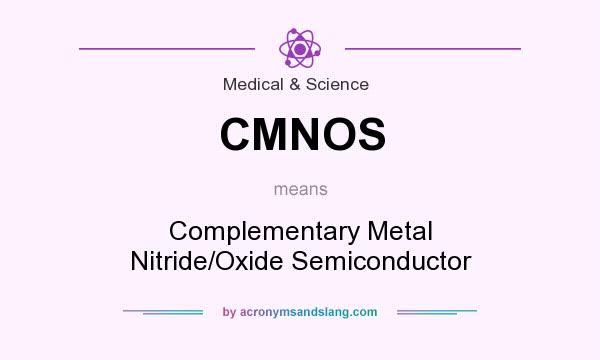 What does CMNOS mean? It stands for Complementary Metal Nitride/Oxide Semiconductor