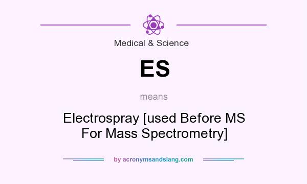 What does ES mean? It stands for Electrospray [used Before MS For Mass Spectrometry]