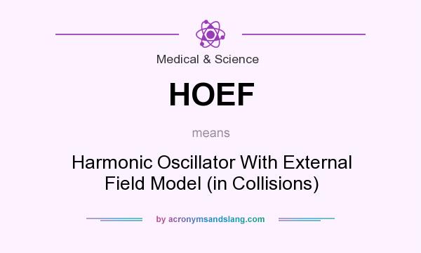 What does HOEF mean? It stands for Harmonic Oscillator With External Field Model (in Collisions)