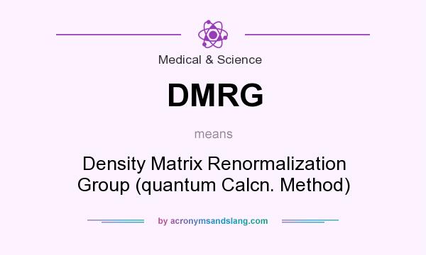 What does DMRG mean? It stands for Density Matrix Renormalization Group (quantum Calcn. Method)