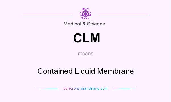 What does CLM mean? It stands for Contained Liquid Membrane