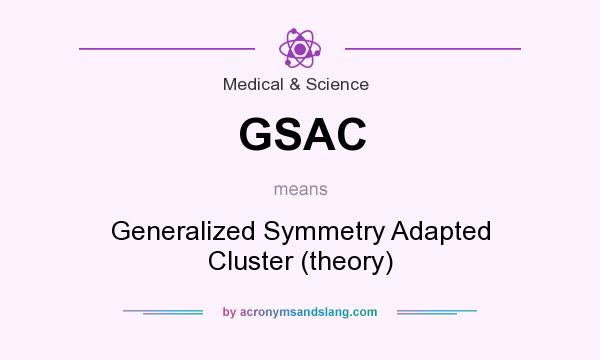 What does GSAC mean? It stands for Generalized Symmetry Adapted Cluster (theory)