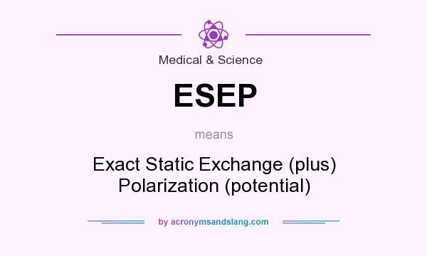 What does ESEP mean? It stands for Exact Static Exchange (plus) Polarization (potential)
