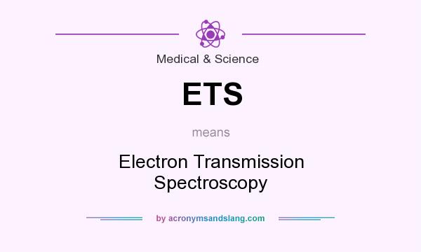 What does ETS mean? It stands for Electron Transmission Spectroscopy