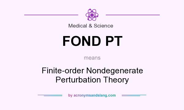 What does FOND PT mean? It stands for Finite-order Nondegenerate Perturbation Theory