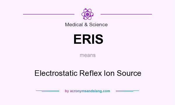 What does ERIS mean? It stands for Electrostatic Reflex Ion Source